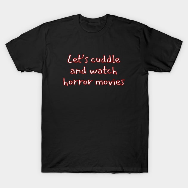 Let's Cuddle And Watch Horror Movies T-Shirt by LunaMay